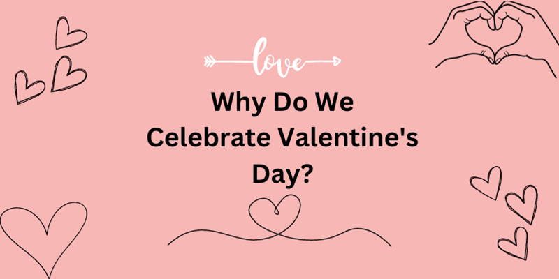 Why We Celebrate Valentine's Day